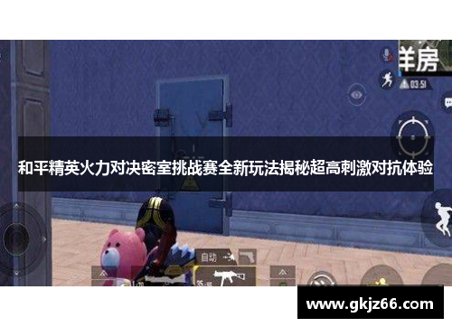 和平精英火力对决密室挑战赛全新玩法揭秘超高刺激对抗体验