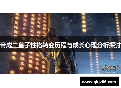 帝成二皇子性格转变历程与成长心理分析探讨