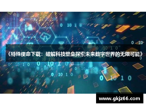 《特殊使命下载：破解科技壁垒探索未来数字世界的无限可能》